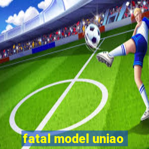 fatal model uniao